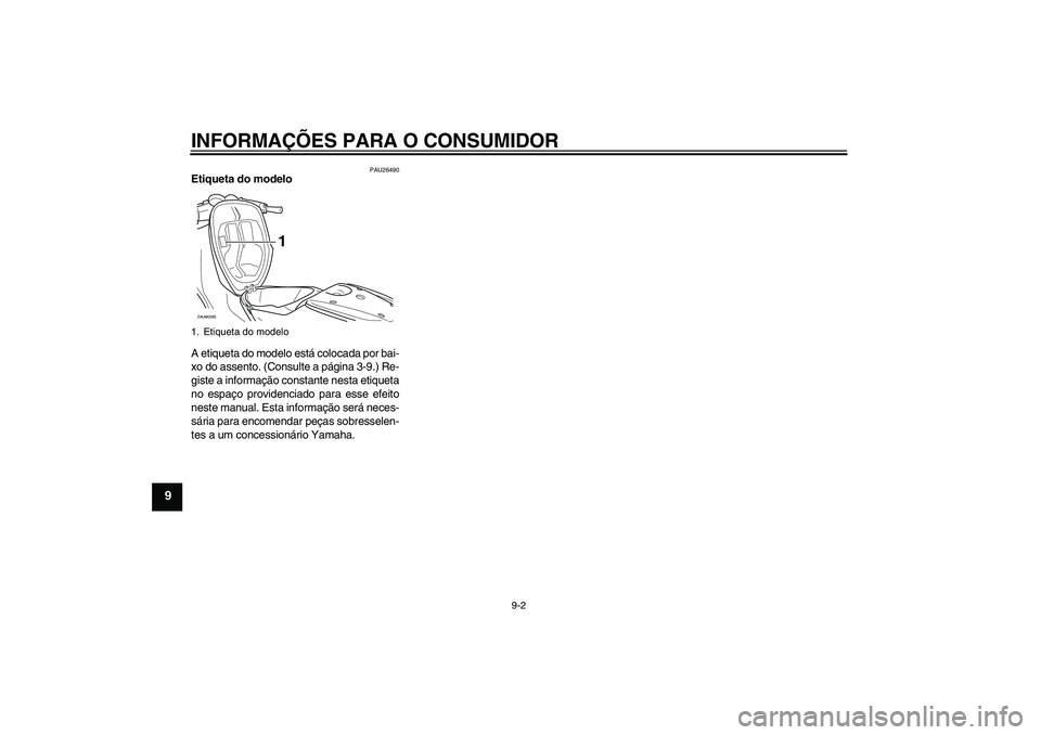 YAMAHA AEROX50 2008 Manual de utilização (in Portuguese) INFORMAÇÕES PARA O CONSUMIDOR
9-2
9
PAU26490
Etiqueta do modelo
A etiqueta do modelo está colocada por bai-
xo do assento. (Consulte a página 3-9.) Re-
giste a informação constante nesta etique YAMAHA AEROX50 2008 Manual de utilização (in Portuguese) INFORMAÇÕES PARA O CONSUMIDOR
9-2
9
PAU26490
Etiqueta do modelo
A etiqueta do modelo está colocada por bai-
xo do assento. (Consulte a página 3-9.) Re-
giste a informação constante nesta etique