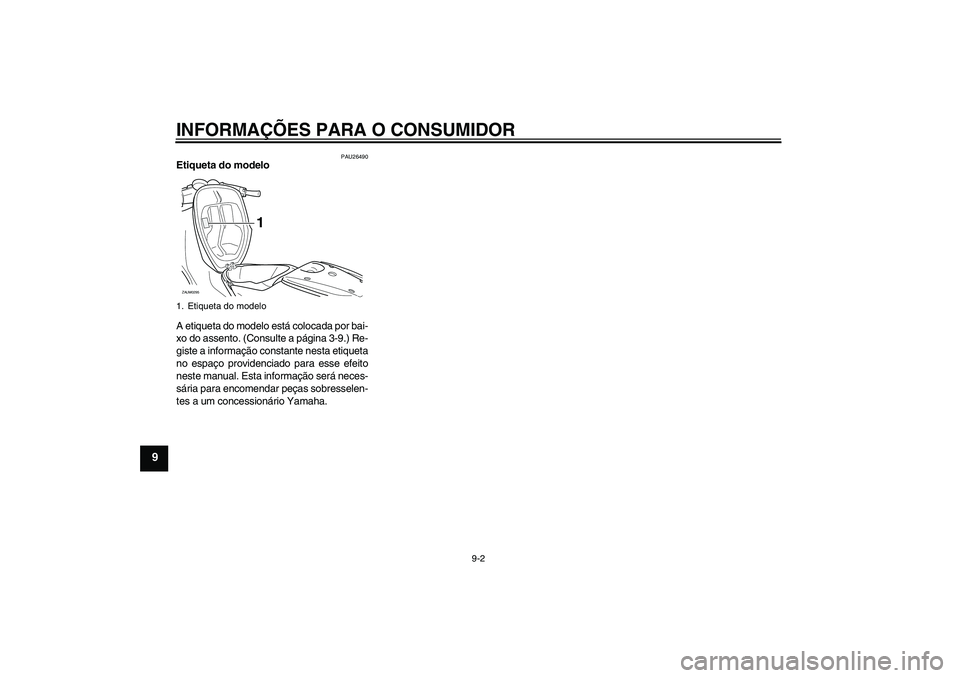 YAMAHA AEROX50 2007  Manual de utilização (in Portuguese) INFORMAÇÕES PARA O CONSUMIDOR
9-2
9
PAU26490
Etiqueta do modelo 
A etiqueta do modelo está colocada por bai-
xo do assento. (Consulte a página 3-9.) Re-
giste a informação constante nesta etique