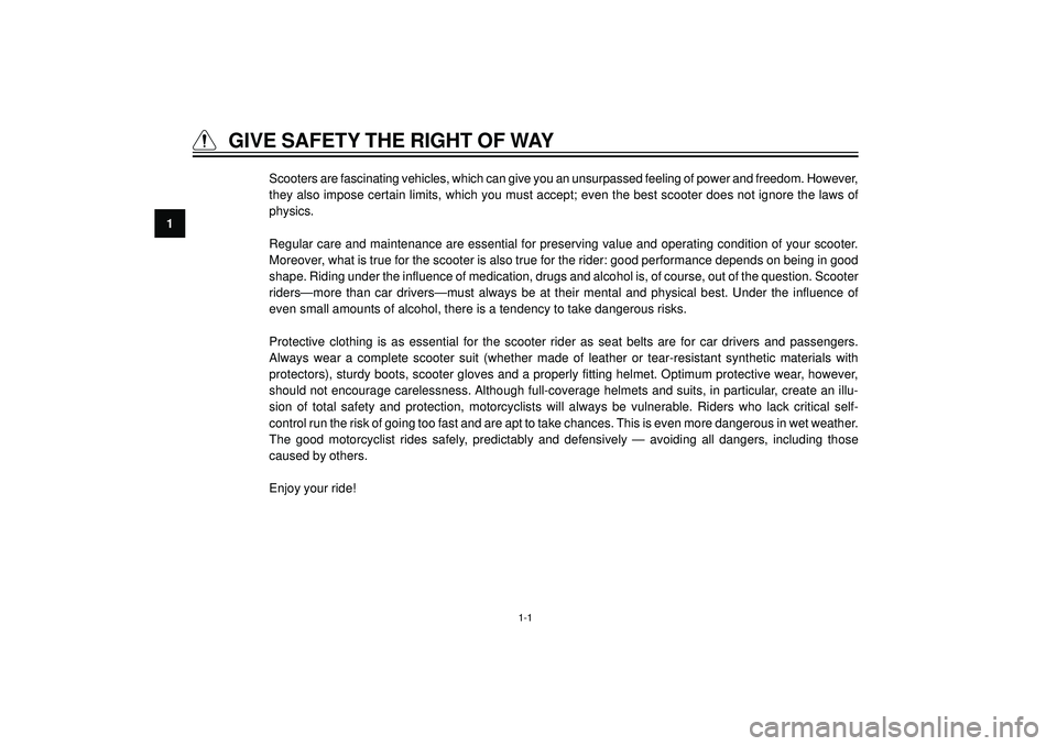 YAMAHA AEROX50 2004 User Guide GIVE SAFETY THE RIGHT OF WAY
1Scooters are fascinating vehicles, which can give you an unsurpassed feeling of power and freedom. However,
they also impose certain limits, which you must accept; even t YAMAHA AEROX50 2004 User Guide GIVE SAFETY THE RIGHT OF WAY
1Scooters are fascinating vehicles, which can give you an unsurpassed feeling of power and freedom. However,
they also impose certain limits, which you must accept; even t