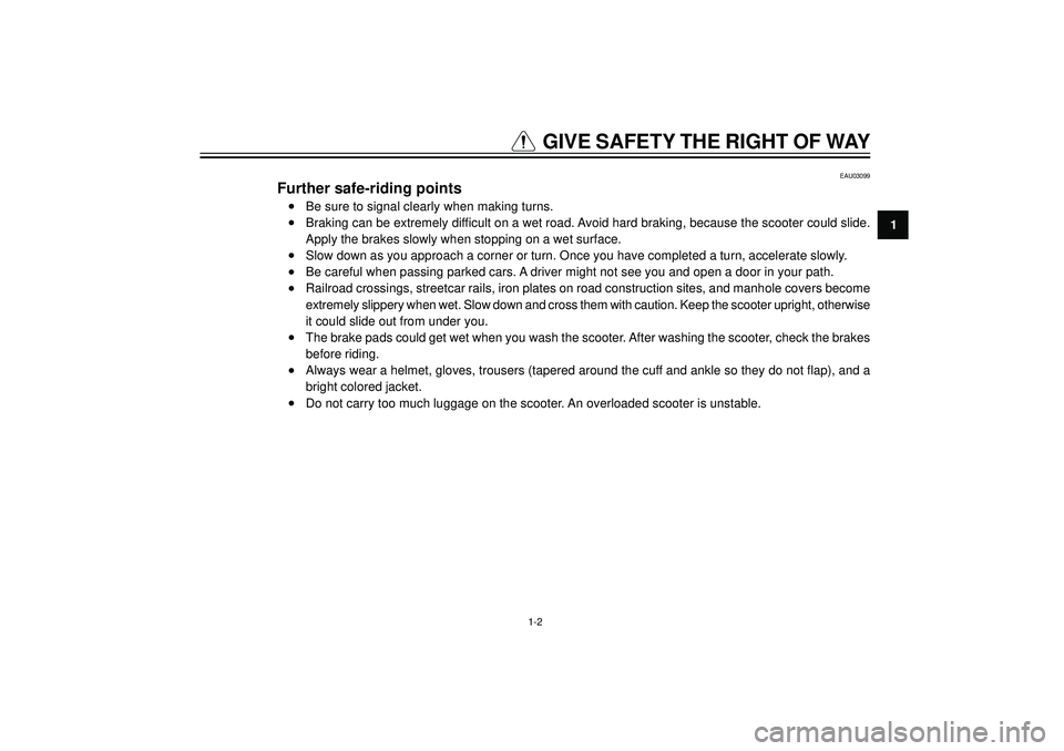 YAMAHA AEROX50 2004 Owners Manual GIVE SAFETY THE RIGHT OF WAY
1
EAU03099
Further safe-riding points
•Be sure to signal clearly when making turns.
•Braking can be extremely difficult on a wet road. Avoid hard braking, because the YAMAHA AEROX50 2004 Owners Manual GIVE SAFETY THE RIGHT OF WAY
1
EAU03099
Further safe-riding points
•Be sure to signal clearly when making turns.
•Braking can be extremely difficult on a wet road. Avoid hard braking, because the