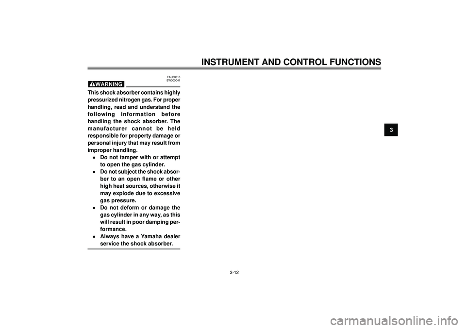 YAMAHA AEROX50 2004 Owners Manual INSTRUMENT AND CONTROL FUNCTIONS
3
EAU00315
EW000041
This shock absorber contains highly
pressurized nitrogen gas. For proper
handling, read and understand the
following information before
handl YAMAHA AEROX50 2004 Owners Manual INSTRUMENT AND CONTROL FUNCTIONS
3
EAU00315
EW000041
This shock absorber contains highly
pressurized nitrogen gas. For proper
handling, read and understand the
following information before
handl