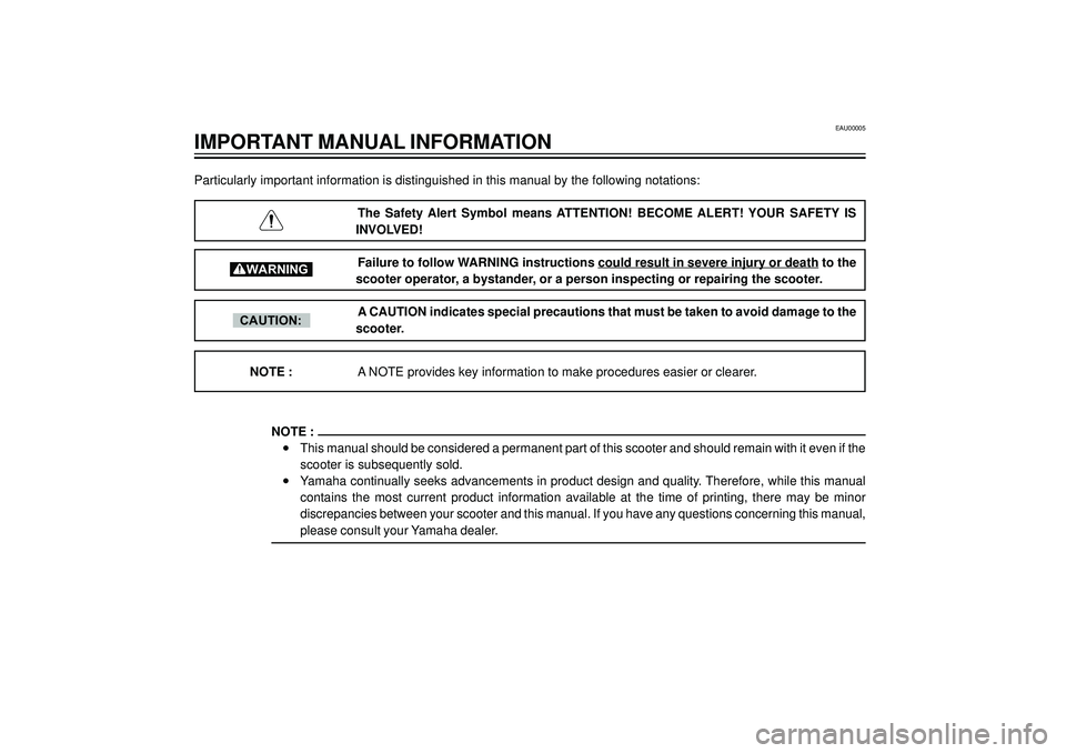 YAMAHA AEROX50 2003  Owners Manual EAU00005
IMPORTANT MANUAL INFORMATION
Particularly important information is distinguished in this manual by the following notations:
The  Safety  Alert  Symbol  means  ATTENTION!  BECOME  ALERT!  YOUR