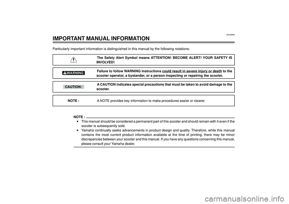 YAMAHA AEROX50 2004 Owners Manual EAU00005
IMPORTANT MANUAL INFORMATION
Particularly important information is distinguished in this manual by the following notations:
The Safety Alert Symbol means ATTENTION! BECOME ALERT! YOUR YAMAHA AEROX50 2004 Owners Manual EAU00005
IMPORTANT MANUAL INFORMATION
Particularly important information is distinguished in this manual by the following notations:
The Safety Alert Symbol means ATTENTION! BECOME ALERT! YOUR