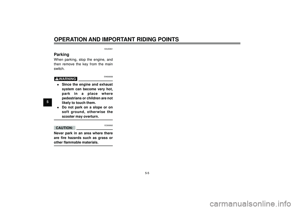 YAMAHA AEROX50 2003 Service Manual OPERATION AND IMPORTANT RIDING POINTS
5
EAU00461
Parking
When parking, stop the engine, and
then remove the key from the main
switch.
EW000058
•Since the engine and exhaust
system ca YAMAHA AEROX50 2003 Service Manual OPERATION AND IMPORTANT RIDING POINTS
5
EAU00461
Parking
When parking, stop the engine, and
then remove the key from the main
switch.
EW000058
•Since the engine and exhaust
system ca