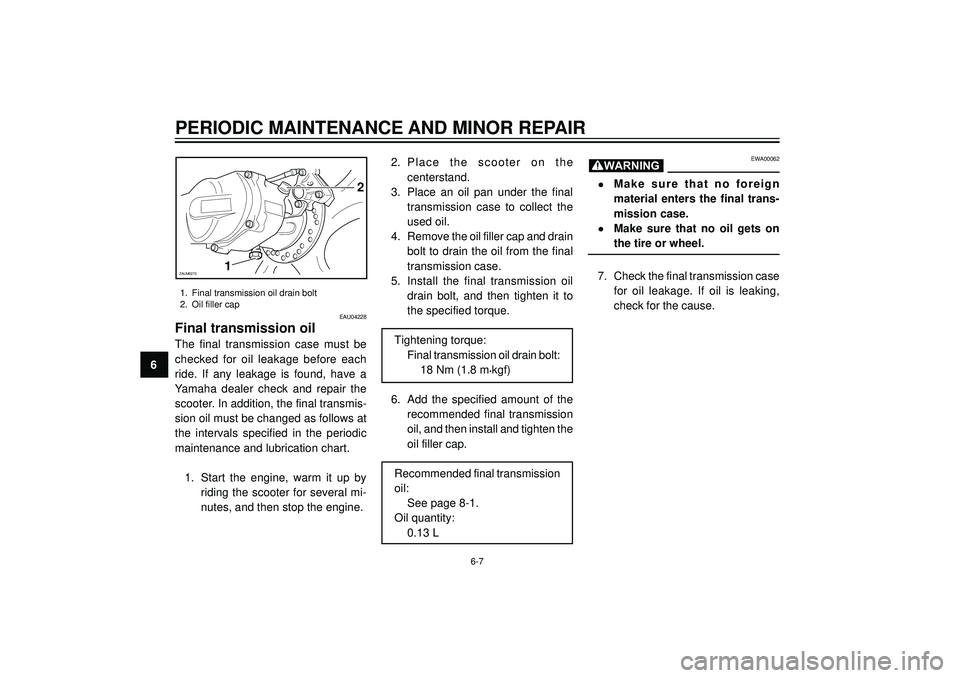 YAMAHA AEROX50 2003 Service Manual PERIODIC MAINTENANCE AND MINOR REPAIR
6
EWA00062
•Make sure that no foreign
material enters the final trans-
mission case.
•Make sure that no oil gets on
the tire or wheel.
7. Check YAMAHA AEROX50 2003 Service Manual PERIODIC MAINTENANCE AND MINOR REPAIR
6
EWA00062
•Make sure that no foreign
material enters the final trans-
mission case.
•Make sure that no oil gets on
the tire or wheel.
7. Check