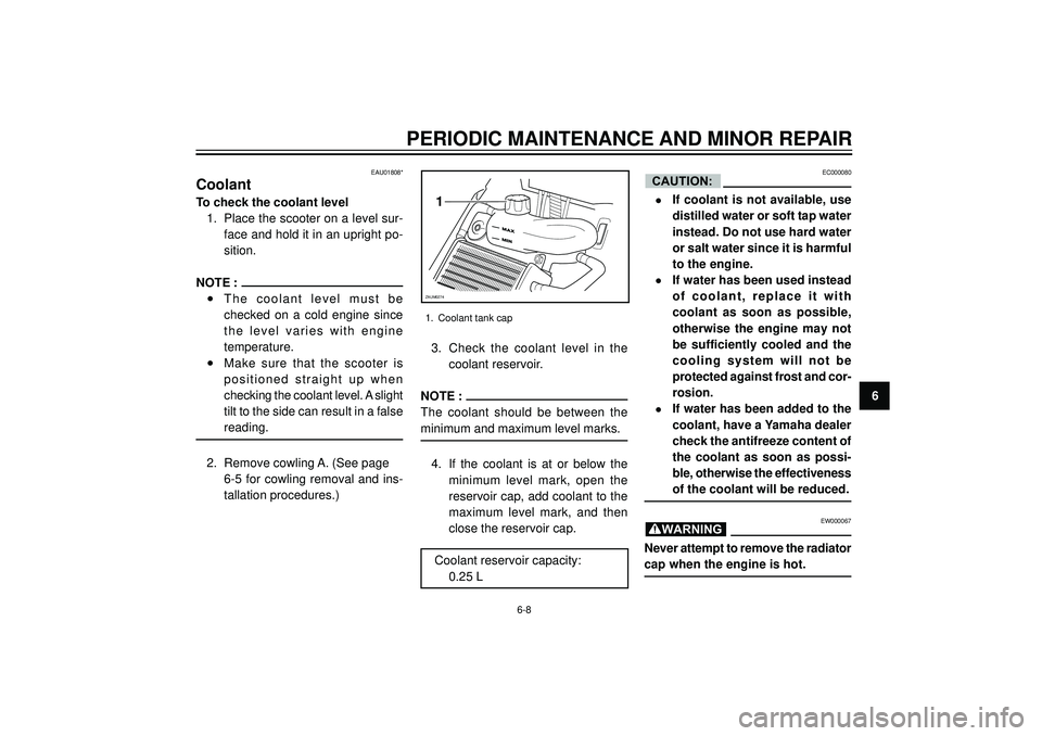 YAMAHA AEROX50 2004 Owners Manual PERIODIC MAINTENANCE AND MINOR REPAIR
6
EC000080
•If coolant is not available, use
distilled water or soft tap water
instead. Do not use hard water
or salt water since it is harmful
to the engi YAMAHA AEROX50 2004 Owners Manual PERIODIC MAINTENANCE AND MINOR REPAIR
6
EC000080
•If coolant is not available, use
distilled water or soft tap water
instead. Do not use hard water
or salt water since it is harmful
to the engi