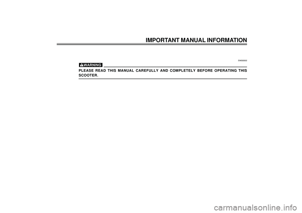 YAMAHA AEROX50 2003  Owners Manual EW000002
PLEASE  READ  THIS  MANUAL  CAREFULLY  AND  COMPLETELY  BEFORE  OPERATING  THIS
SCOOTER.
WARNING
IMPORTANT MANUAL INFORMATION 