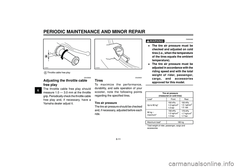 YAMAHA AEROX50 2004 Workshop Manual PERIODIC MAINTENANCE AND MINOR REPAIR
6
EAU04551
Tires
To maximize the performance,
durability, and safe operation of your
scooter, note the following points
regarding the specified tires. YAMAHA AEROX50 2004 Workshop Manual PERIODIC MAINTENANCE AND MINOR REPAIR
6
EAU04551
Tires
To maximize the performance,
durability, and safe operation of your
scooter, note the following points
regarding the specified tires.