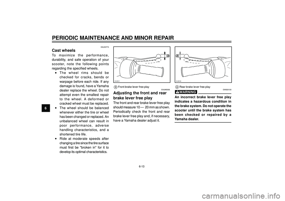 YAMAHA AEROX50 2004  Owners Manual PERIODIC MAINTENANCE AND MINOR REPAIR
6
EAUM0056
Adjusting the front and rear
brake lever free play
The front and rear brake lever free play
should measure 10 —  20 mm as shown.
Periodically  check 