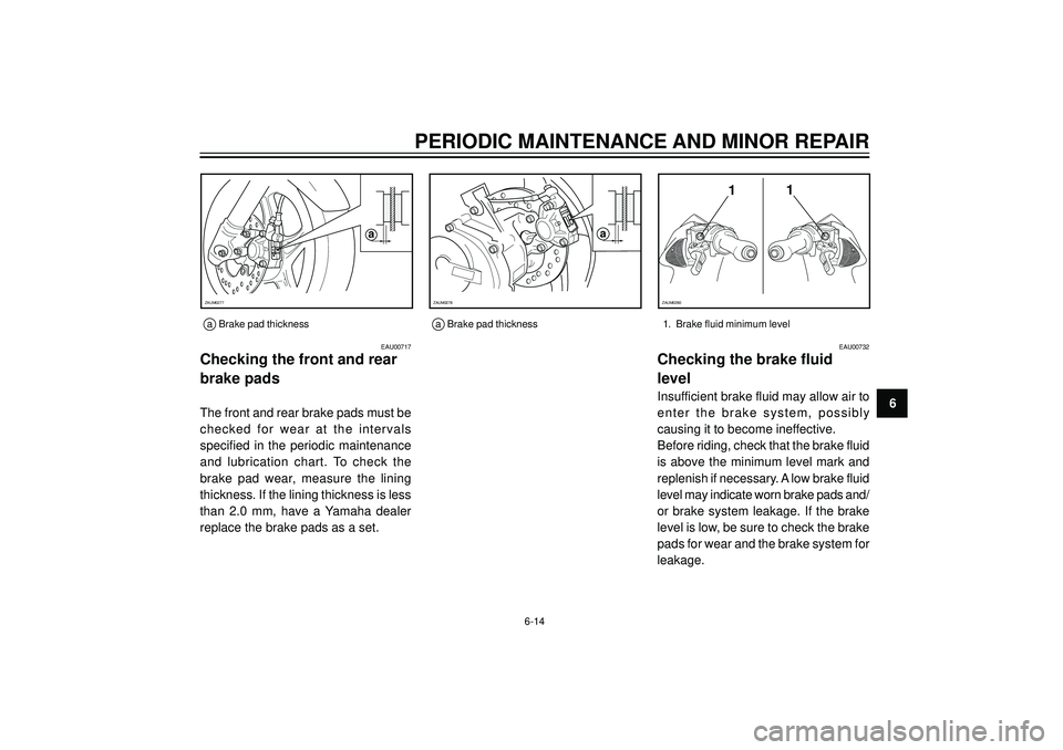 YAMAHA AEROX50 2004 Workshop Manual PERIODIC MAINTENANCE AND MINOR REPAIR
6
EAU00717
Checking the front and rear
brake pads
The front and rear brake pads must be
checked for wear at the intervals
specified in the periodic maint YAMAHA AEROX50 2004 Workshop Manual PERIODIC MAINTENANCE AND MINOR REPAIR
6
EAU00717
Checking the front and rear
brake pads
The front and rear brake pads must be
checked for wear at the intervals
specified in the periodic maint