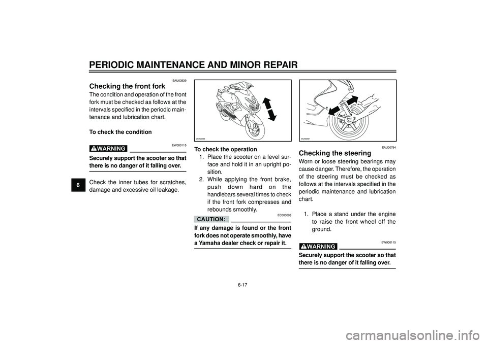 YAMAHA AEROX50 2004 Owners Manual PERIODIC MAINTENANCE AND MINOR REPAIR
6
EAU02939
Checking the front fork
The condition and operation of the front
fork must be checked as follows at the
intervals specified in the periodic main-
tenan YAMAHA AEROX50 2004 Owners Manual PERIODIC MAINTENANCE AND MINOR REPAIR
6
EAU02939
Checking the front fork
The condition and operation of the front
fork must be checked as follows at the
intervals specified in the periodic main-
tenan