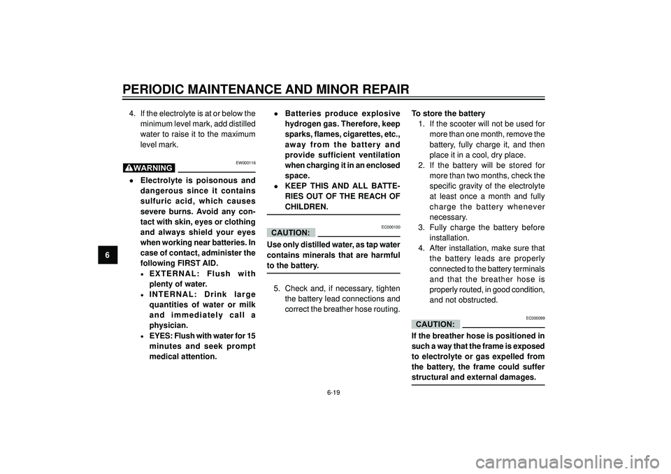 YAMAHA AEROX50 2004 Repair Manual PERIODIC MAINTENANCE AND MINOR REPAIR
64. If the electrolyte is at or below the
minimum level mark, add distilled
water to raise it to the maximum
level mark.
EW000116
•Electrolyte is poisonous a YAMAHA AEROX50 2004 Repair Manual PERIODIC MAINTENANCE AND MINOR REPAIR
64. If the electrolyte is at or below the
minimum level mark, add distilled
water to raise it to the maximum
level mark.
EW000116
•Electrolyte is poisonous a