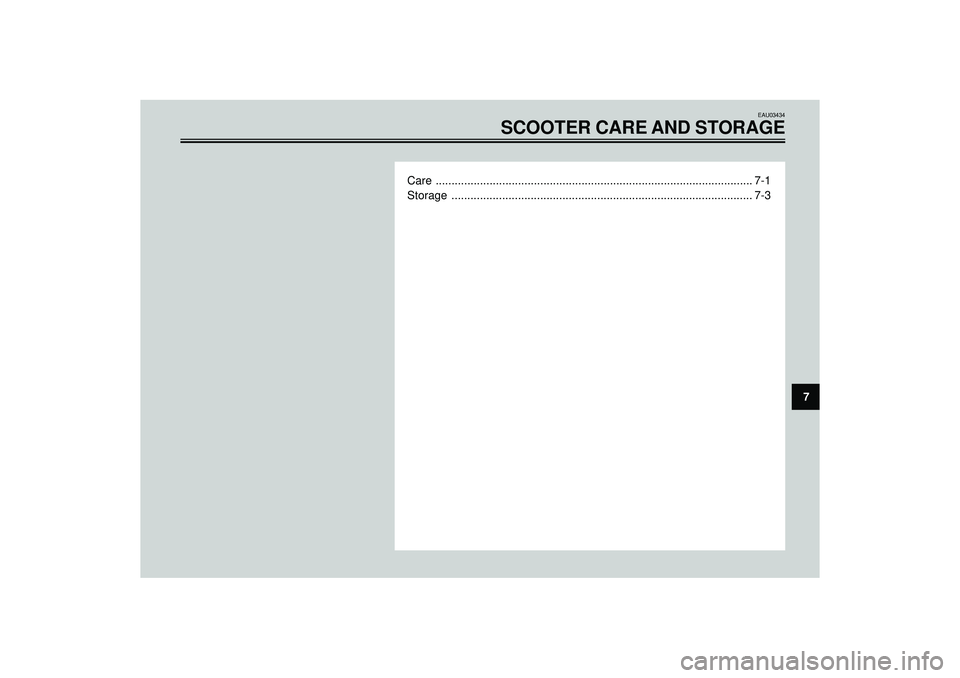 YAMAHA AEROX50 2004 Repair Manual EAU03434
SCOOTER CARE AND STORAGE
Care .................................................................................................... 7-1
Storage ................................................ YAMAHA AEROX50 2004 Repair Manual EAU03434
SCOOTER CARE AND STORAGE
Care .................................................................................................... 7-1
Storage ................................................