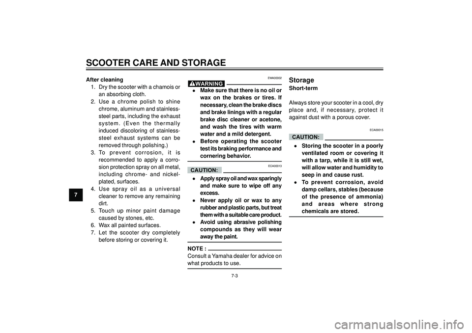 YAMAHA AEROX50 2004 Owners Manual SCOOTER CARE AND STORAGE
7After cleaning
1. Dry the scooter with a chamois or
an absorbing cloth.
2. Use a chrome polish to shine
chrome, aluminum and stainless-
steel parts, including the exhaus YAMAHA AEROX50 2004 Owners Manual SCOOTER CARE AND STORAGE
7After cleaning
1. Dry the scooter with a chamois or
an absorbing cloth.
2. Use a chrome polish to shine
chrome, aluminum and stainless-
steel parts, including the exhaus