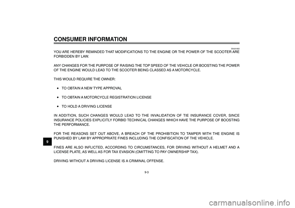 YAMAHA AEROX50 2004 Manual Online CONSUMER INFORMATION
9
EAU01052
YOU ARE HEREBY REMINDED THAT MODIFICATIONS TO THE ENGINE OR THE POWER OF THE SCOOTER ARE
FORBIDDEN BY LAW.
ANY CHANGES FOR THE PURPOSE OF RAISING THE TOP SPEED OF THE V YAMAHA AEROX50 2004 Manual Online CONSUMER INFORMATION
9
EAU01052
YOU ARE HEREBY REMINDED THAT MODIFICATIONS TO THE ENGINE OR THE POWER OF THE SCOOTER ARE
FORBIDDEN BY LAW.
ANY CHANGES FOR THE PURPOSE OF RAISING THE TOP SPEED OF THE V