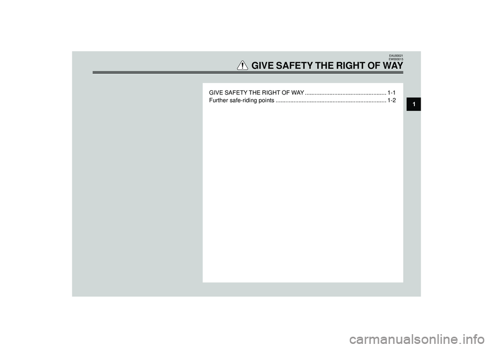 YAMAHA AEROX50 2003  Owners Manual GIVE SAFETY THE RIGHT OF WAY .................................................. 1-1
Further safe-riding points .................................................................... 1-2
EAU00021
EW00001