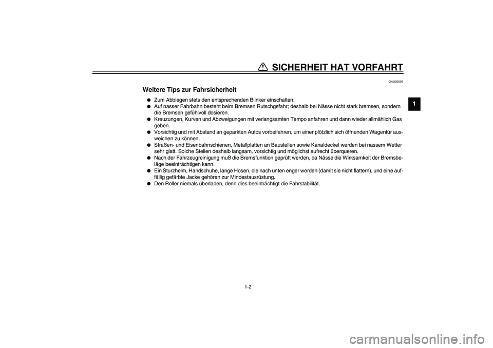 YAMAHA AEROX50 2004  Betriebsanleitungen (in German) SICHERHEIT HAT VORFAHRT
1
2
3
4
56
7
8
9
1-2
GAU03099
Weitere Tips zur Fahrsicherheit 
Zum Abbiegen stets den entsprechenden Blinker einschalten.

Auf nasser Fahrbahn besteht beim Bremsen Rutschgefa