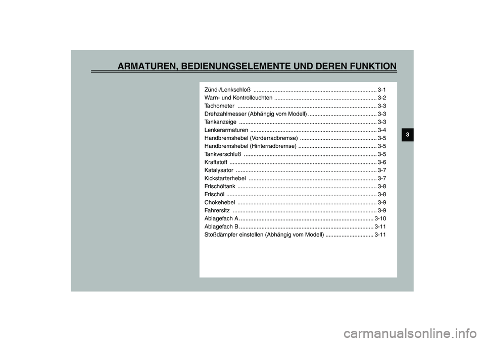 YAMAHA AEROX50 2003  Betriebsanleitungen (in German) ARMATUREN, BEDIENUNGSELEMENTE UND DEREN FUNKTION
3
Zünd-/Lenkschloß ............................................................................. 3-1
Warn- und Kontrolleuchten ......................