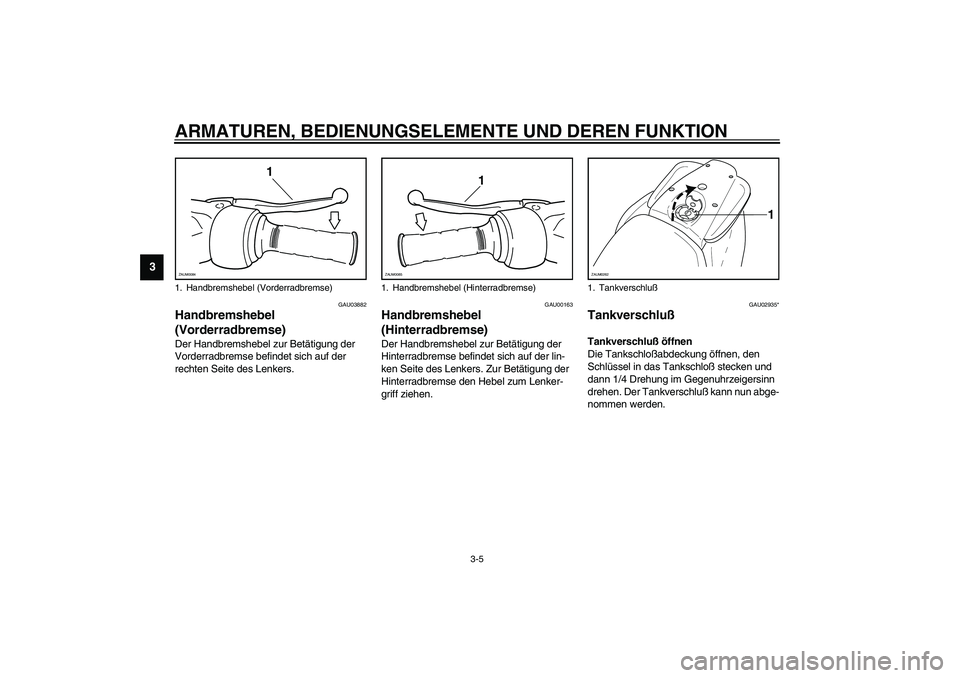 YAMAHA AEROX50 2004 Betriebsanleitungen (in German) ARMATUREN, BEDIENUNGSELEMENTE UND DEREN FUNKTION
3-5
3
GAU03882
Handbremshebel
(Vorderradbremse) Der Handbremshebel zur Betätigung der
Vorderradbremse befindet sich auf der
rechten Seite des Lenke YAMAHA AEROX50 2004 Betriebsanleitungen (in German) ARMATUREN, BEDIENUNGSELEMENTE UND DEREN FUNKTION
3-5
3
GAU03882
Handbremshebel
(Vorderradbremse) Der Handbremshebel zur Betätigung der
Vorderradbremse befindet sich auf der
rechten Seite des Lenke