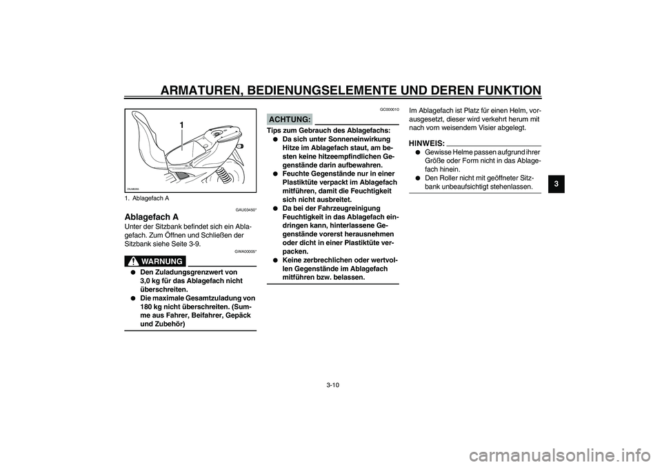 YAMAHA AEROX50 2003  Betriebsanleitungen (in German) ARMATUREN, BEDIENUNGSELEMENTE UND DEREN FUNKTION
3-10
3
GAU03450*
Ablagefach AUnter der Sitzbank befindet sich ein Abla-
gefach. Zum Öffnen und Schließen der 
Sitzbank siehe Seite 3-9.
GWA00005*
WAR