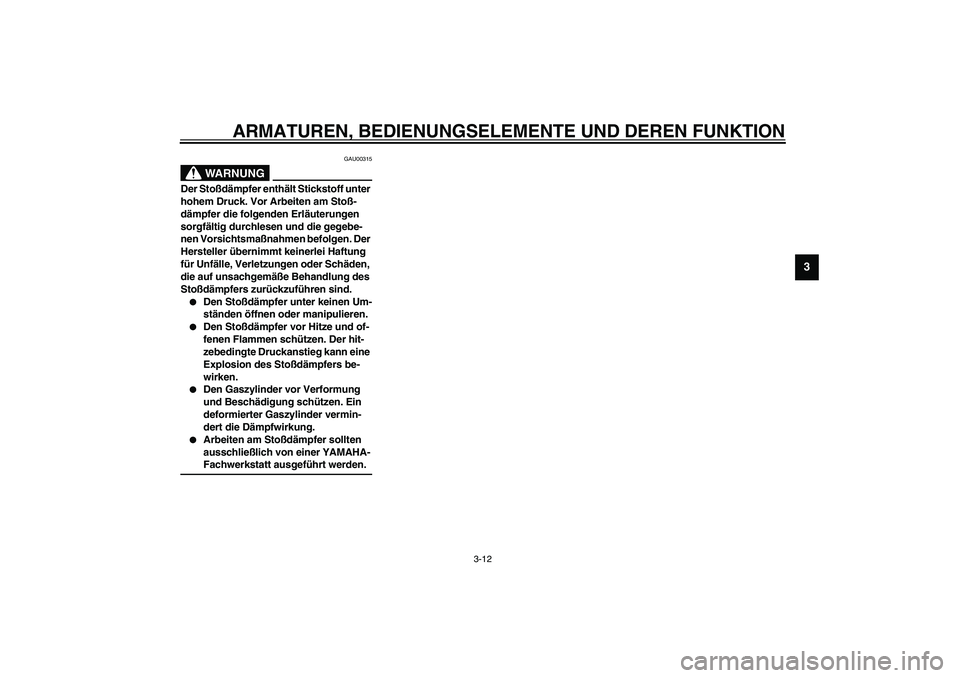 YAMAHA AEROX50 2004 Betriebsanleitungen (in German) ARMATUREN, BEDIENUNGSELEMENTE UND DEREN FUNKTION
3-12
3
GAU00315
WARNUNG
_ Der Stoßdämpfer enthält Stickstoff unter
hohem Druck. Vor Arbeiten am Stoß-
dämpfer die folgenden Erläuterungen
sorgf YAMAHA AEROX50 2004 Betriebsanleitungen (in German) ARMATUREN, BEDIENUNGSELEMENTE UND DEREN FUNKTION
3-12
3
GAU00315
WARNUNG
_ Der Stoßdämpfer enthält Stickstoff unter
hohem Druck. Vor Arbeiten am Stoß-
dämpfer die folgenden Erläuterungen
sorgf