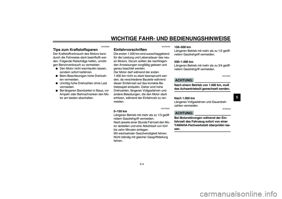 YAMAHA AEROX50 2004  Betriebsanleitungen (in German) WICHTIGE FAHR- UND BEDIENUNGSHINWEISE
5-4
5
GAU03093
Tips zum Kraftstoffsparen Der Kraftstoffverbrauch des Motors kann 
durch die Fahrweise stark beeinflußt wer-
den. Folgende Ratschläge helfen, unn