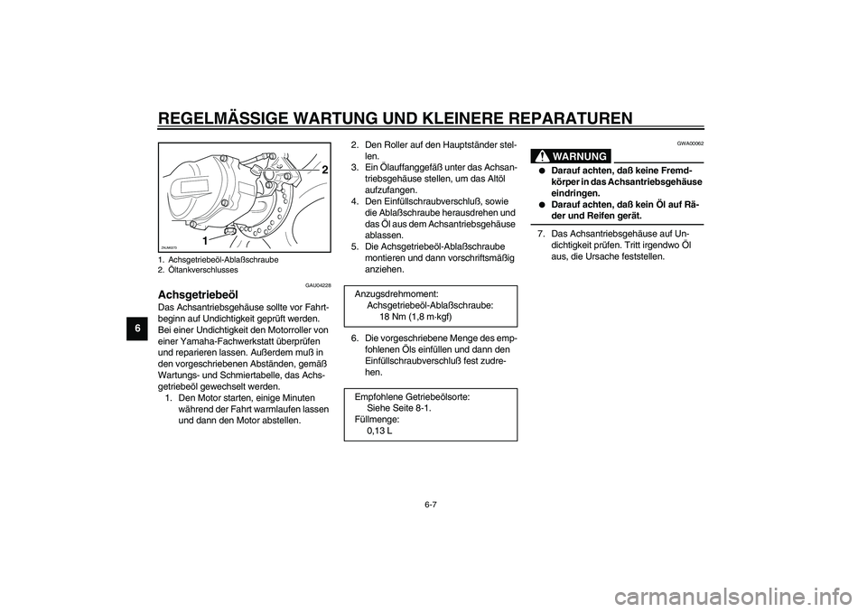 YAMAHA AEROX50 2003  Betriebsanleitungen (in German) REGELMÄSSIGE WARTUNG UND KLEINERE REPARATUREN
6-7
6
GAU04228
Achsgetriebeöl Das Achsantriebsgehäuse sollte vor Fahrt-
beginn auf Undichtigkeit geprüft werden. 
Bei einer Undichtigkeit den Motorrol