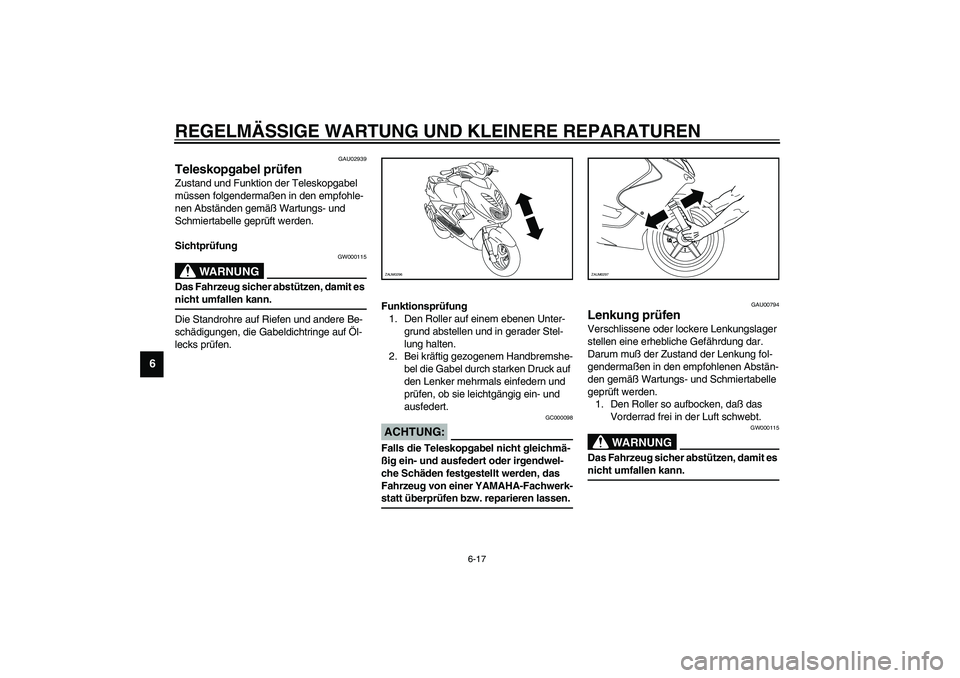 YAMAHA AEROX50 2004  Betriebsanleitungen (in German) REGELMÄSSIGE WARTUNG UND KLEINERE REPARATUREN
6-17
6
GAU02939
Teleskopgabel prüfen Zustand und Funktion der Teleskopgabel 
müssen folgendermaßen in den empfohle-
nen Abständen gemäß Wartungs- u