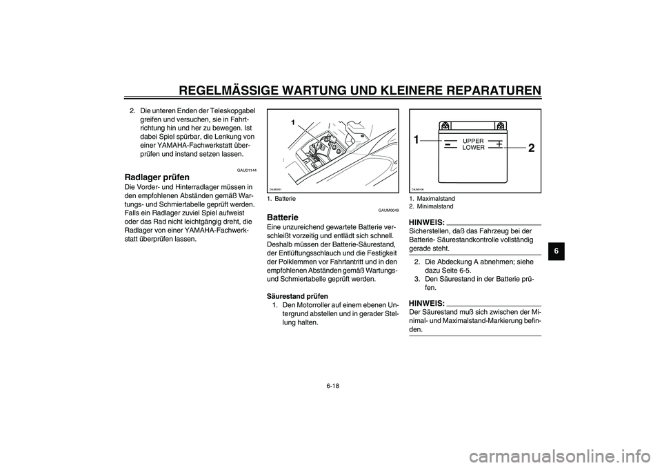 YAMAHA AEROX50 2004  Betriebsanleitungen (in German) REGELMÄSSIGE WARTUNG UND KLEINERE REPARATUREN
6-18
6
2. Die unteren Enden der Teleskopgabel 
greifen und versuchen, sie in Fahrt-
richtung hin und her zu bewegen. Ist 
dabei Spiel spürbar, die Lenku