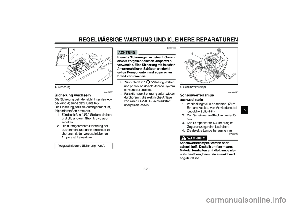 YAMAHA AEROX50 2003  Betriebsanleitungen (in German) REGELMÄSSIGE WARTUNG UND KLEINERE REPARATUREN
6-20
6
GAU01307
Sicherung wechseln Die Sicherung befindet sich hinter den Ab-
deckung A; siehe dazu Seite 6-5.
Die Sicherung, falls sie durchgebrannt ist