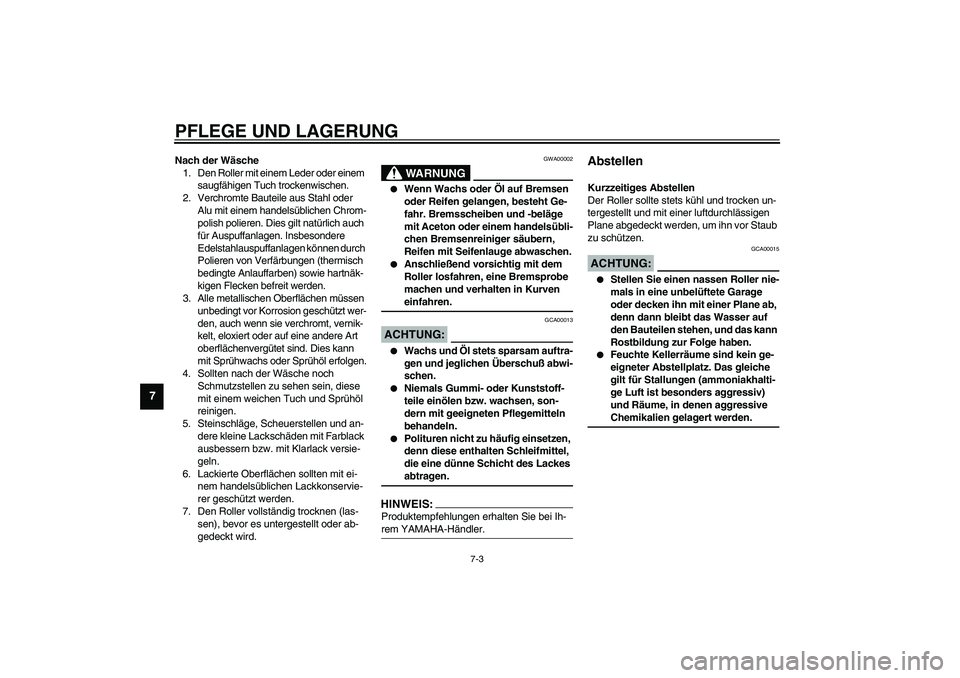 YAMAHA AEROX50 2003  Betriebsanleitungen (in German) PFLEGE UND LAGERUNG
7-3
7
Nach der Wäsche
1. Den Roller mit einem Leder oder einem 
saugfähigen Tuch trockenwischen.
2. Verchromte Bauteile aus Stahl oder 
Alu mit einem handelsüblichen Chrom-
poli