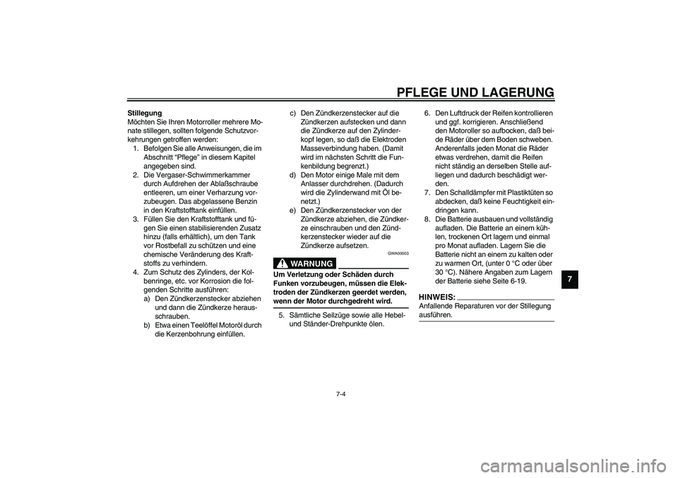 YAMAHA AEROX50 2004 Betriebsanleitungen (in German) PFLEGE UND LAGERUNG
7-4
7
Stillegung
Möchten Sie Ihren Motorroller mehrere Mo-
nate stillegen, sollten folgende Schutzvor-
kehrungen getroffen werden:
1. Befolgen Sie alle Anweisungen, die im
Abschn YAMAHA AEROX50 2004 Betriebsanleitungen (in German) PFLEGE UND LAGERUNG
7-4
7
Stillegung
Möchten Sie Ihren Motorroller mehrere Mo-
nate stillegen, sollten folgende Schutzvor-
kehrungen getroffen werden:
1. Befolgen Sie alle Anweisungen, die im
Abschn