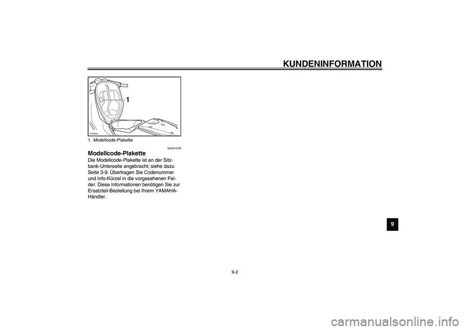 YAMAHA AEROX50 2003 Betriebsanleitungen (in German) KUNDENINFORMATION
9-2
9
GAU01278
Modellcode-Plakette Die Modellcode-Plakette ist an der Sitz-
bank-Unterseite angebracht; siehe dazu
Seite 3-9. Übertragen Sie Codenummer
und Info-Kürzel in die vor YAMAHA AEROX50 2003 Betriebsanleitungen (in German) KUNDENINFORMATION
9-2
9
GAU01278
Modellcode-Plakette Die Modellcode-Plakette ist an der Sitz-
bank-Unterseite angebracht; siehe dazu
Seite 3-9. Übertragen Sie Codenummer
und Info-Kürzel in die vor