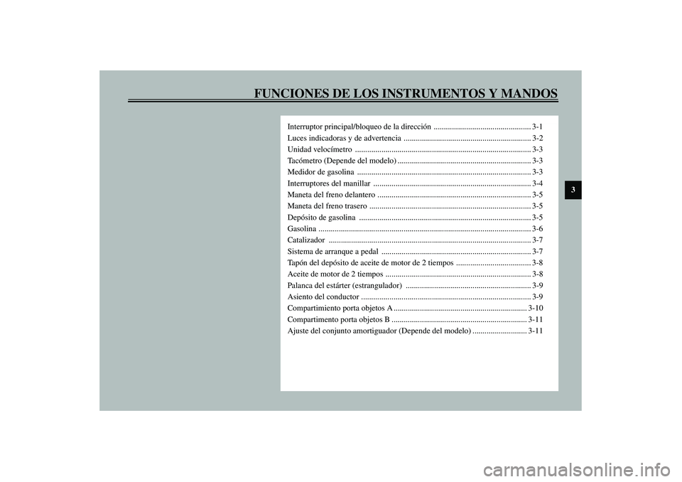 YAMAHA AEROX50 2004  Manuale de Empleo (in Spanish) FUNCIONES DE LOS INSTRUMENTOS Y MANDOS
3
Interruptor principal/bloqueo de la dirección  ................................................ 3-1
Luces indicadoras y de advertencia  ......................