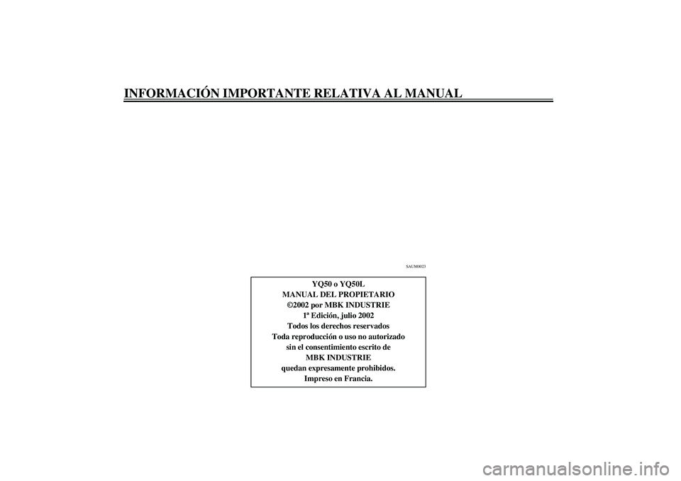 YAMAHA AEROX50 2003  Manuale de Empleo (in Spanish) INFORMACIÓN IMPORTANTE RELATIVA AL MANUAL
SAUM0023
YQ50 o YQ50L
MANUAL DEL PROPIETARIO
©2002 por MBK INDUSTRIE
1ª Edición, julio 2002
Todos los derechos reservados
Toda reproducción o uso no auto