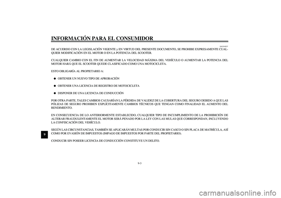 YAMAHA AEROX50 2004 Manuale de Empleo (in Spanish) INFORMACIÓN PARA EL CONSUMIDOR
9-3
9
SAU01052*
DE ACUERDO CON LA LEGISLACIÓN VIGENTE y EN VIRTUD DEL PRESENTE DOCUMENTO, SE PROHIBE EXPRESAMENTE CUAL-
QUIER MODIFICACIÓN EN EL MOTOR O EN LA POTENCI YAMAHA AEROX50 2004 Manuale de Empleo (in Spanish) INFORMACIÓN PARA EL CONSUMIDOR
9-3
9
SAU01052*
DE ACUERDO CON LA LEGISLACIÓN VIGENTE y EN VIRTUD DEL PRESENTE DOCUMENTO, SE PROHIBE EXPRESAMENTE CUAL-
QUIER MODIFICACIÓN EN EL MOTOR O EN LA POTENCI