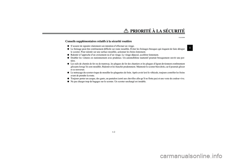 YAMAHA AEROX50 2003  Notices Demploi (in French) PRIORITÉ À LA SÉCURITÉ
1
2
3
4
56
7
8
9
1-2
FAU03099
Conseils supplémentaires relatifs à la sécurité routière 
S’assurer de signaler clairement son intention d’effectuer un virage.

Le 