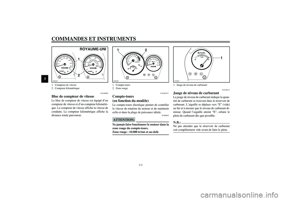 YAMAHA AEROX50 2003  Notices Demploi (in French) COMMANDES ET INSTRUMENTS
3-3
3
FAU00098
Bloc de compteur de vitesse Le bloc de compteur de vitesse est équipé d’un
compteur de vitesse et d’un compteur kilométri-
que. Le compteur de vitesse af