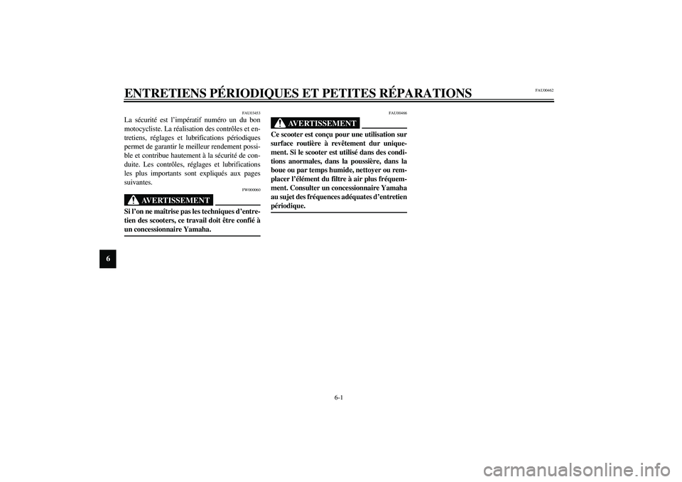 YAMAHA AEROX50 2003  Notices Demploi (in French) 6-1
6
FAU00462
6-ENTRETIENS PÉRIODIQUES ET PETITES RÉPARATIONS 
FAU03453
La sécurité est l’impératif numéro un du bon
motocycliste. La réalisation des contrôles et en-
tretiens, réglages et