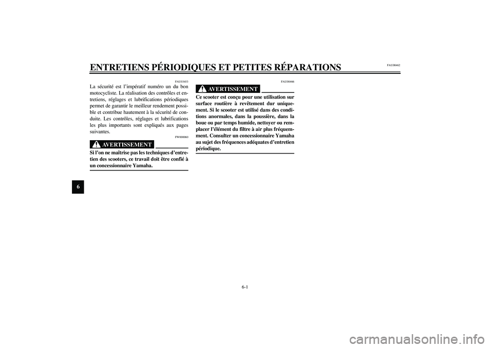 YAMAHA AEROX50 2004  Notices Demploi (in French) 6-1
6
FAU00462
6-ENTRETIENS PÉRIODIQUES ET PETITES RÉPARATIONS 
FAU03453
La sécurité est l’impératif numéro un du bon
motocycliste. La réalisation des contrôles et en-
tretiens, réglages et