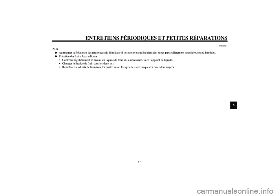 YAMAHA AEROX50 2004  Notices Demploi (in French) ENTRETIENS PÉRIODIQUES ET PETITES RÉPARATIONS
6-4
6
FAU03541*
N.B.:_
Augmenter la fréquence des nettoyages du filtre à air si le scooter est utilisé dans des zones particulièrement poussiéreus