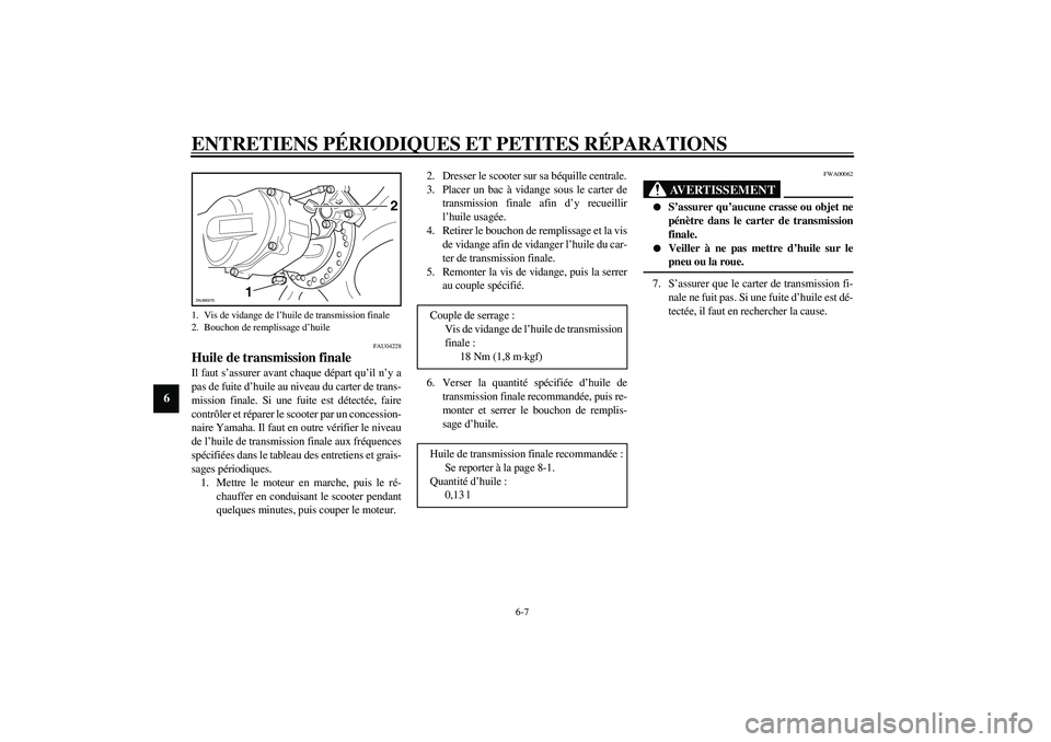 YAMAHA AEROX50 2004  Notices Demploi (in French) ENTRETIENS PÉRIODIQUES ET PETITES RÉPARATIONS
6-7
6
FAU04228
Huile de transmission finale Il faut s’assurer avant chaque départ qu’il n’y a
pas de fuite d’huile au niveau du carter de trans