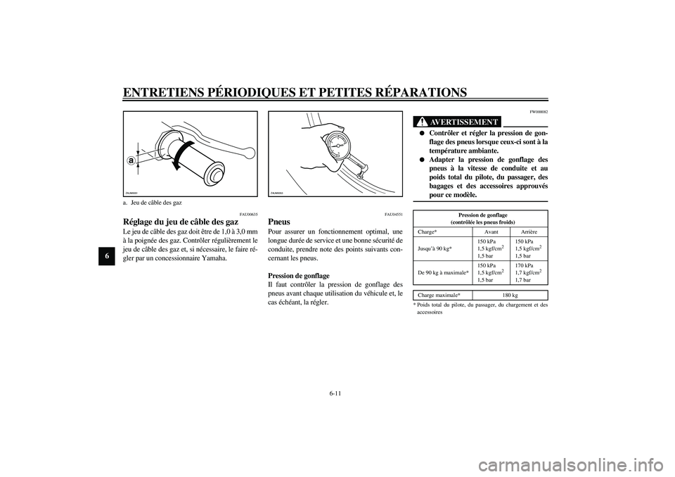 YAMAHA AEROX50 2003  Notices Demploi (in French) ENTRETIENS PÉRIODIQUES ET PETITES RÉPARATIONS
6-11
6
FAU00635
Réglage du jeu de câble des gaz Le jeu de câble des gaz doit être de 1,0 à 3,0 mm
à la poignée des gaz. Contrôler régulièremen