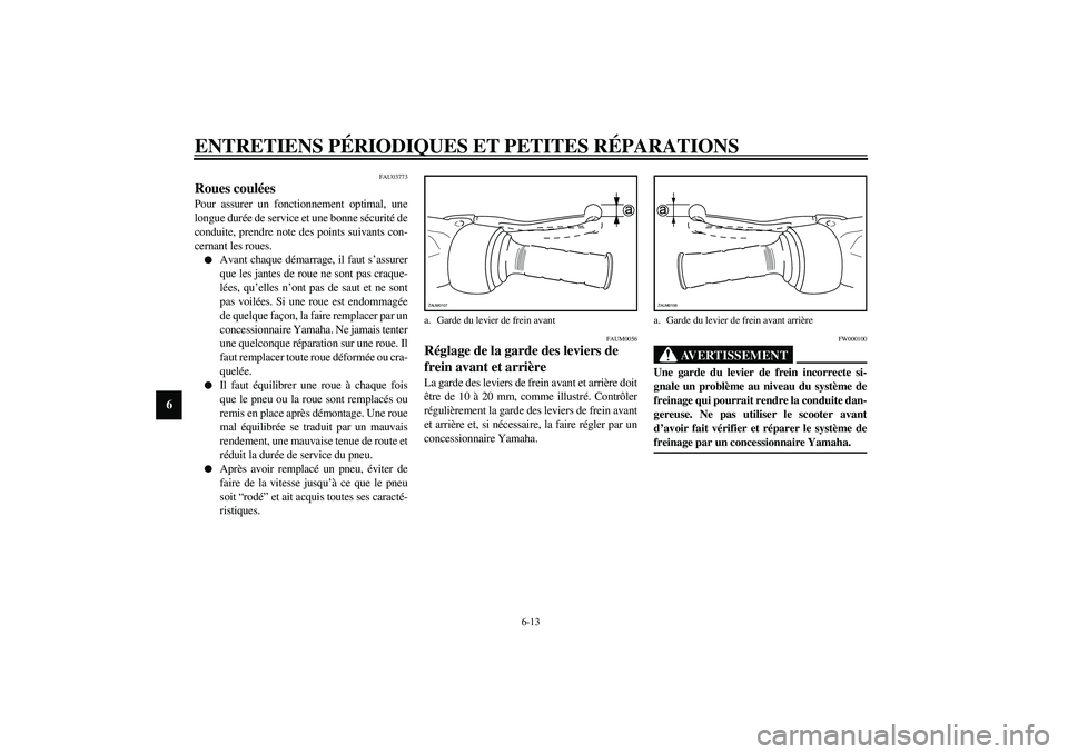 YAMAHA AEROX50 2003  Notices Demploi (in French) ENTRETIENS PÉRIODIQUES ET PETITES RÉPARATIONS
6-13
6
FAU03773
Roues coulées Pour assurer un fonctionnement optimal, une
longue durée de service et une bonne sécurité de
conduite, prendre note de