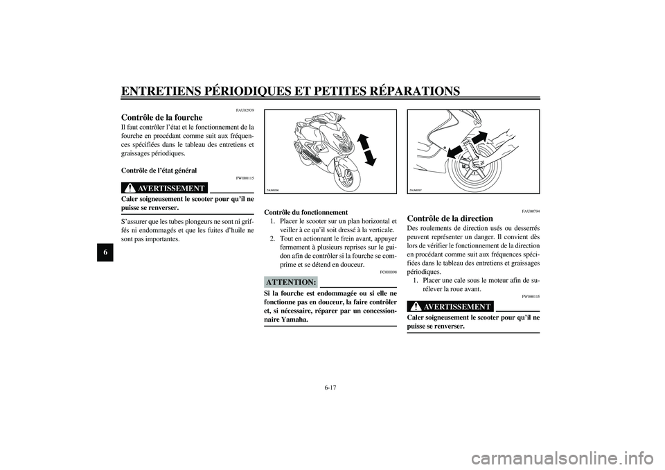 YAMAHA AEROX50 2003  Notices Demploi (in French) ENTRETIENS PÉRIODIQUES ET PETITES RÉPARATIONS
6-17
6
FAU02939
Contrôle de la fourche Il faut contrôler l’état et le fonctionnement de la
fourche en procédant comme suit aux fréquen-
ces spéc