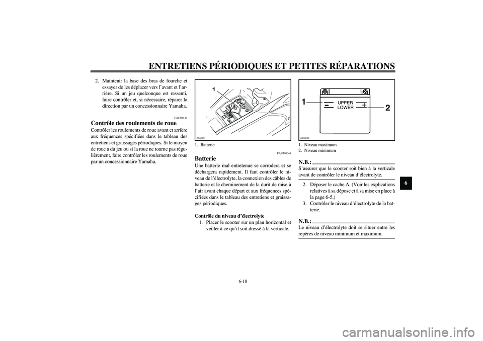 YAMAHA AEROX50 2003  Notices Demploi (in French) ENTRETIENS PÉRIODIQUES ET PETITES RÉPARATIONS
6-18
6
2. Maintenir la base des bras de fourche et
essayer de les déplacer vers l’avant et l’ar-
rière. Si un jeu quelconque est ressenti,
faire c
