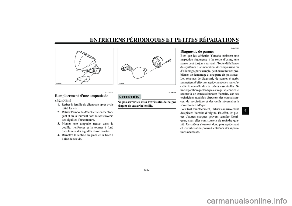 YAMAHA AEROX50 2004  Notices Demploi (in French) ENTRETIENS PÉRIODIQUES ET PETITES RÉPARATIONS
6-22
6
FAU03218
Remplacement d’une ampoule de 
clignotant 1. Retirer la lentille du clignotant après avoir
retiré les vis.
2. Retirer l’ampoule d�