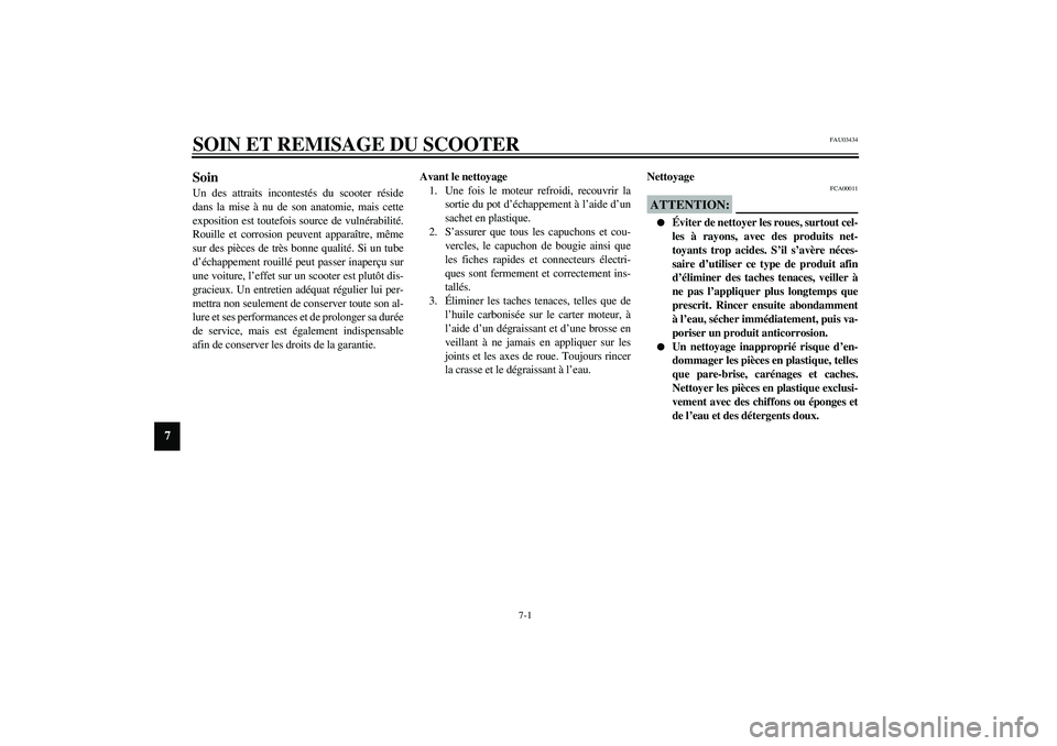 YAMAHA AEROX50 2003  Notices Demploi (in French) 7-1
7
FAU03434
7-SOIN ET REMISAGE DU SCOOTERSoin Un des attraits incontestés du scooter réside
dans la mise à nu de son anatomie, mais cette
exposition est toutefois source de vulnérabilité.
Roui