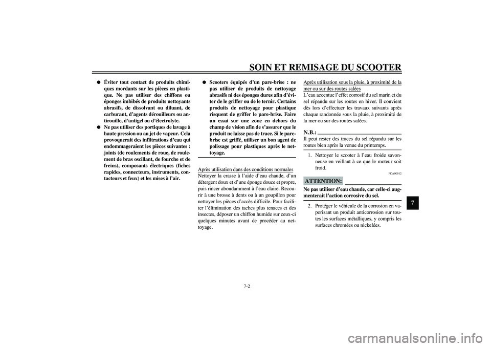 YAMAHA AEROX50 2004  Notices Demploi (in French) SOIN ET REMISAGE DU SCOOTER7-2
7

Éviter tout contact de produits chimi-
ques mordants sur les pièces en plasti-
que. Ne pas utiliser des chiffons ou
éponges imbibés de produits nettoyants
abrasi