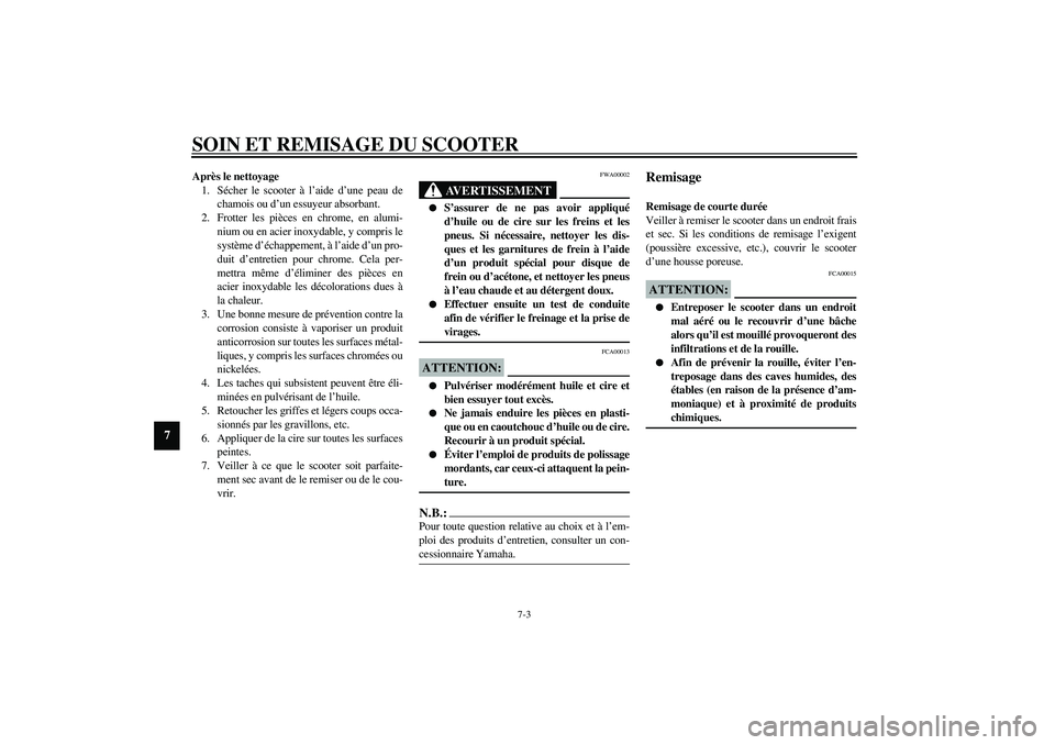 YAMAHA AEROX50 2004  Notices Demploi (in French) SOIN ET REMISAGE DU SCOOTER
7-3
7
Après le nettoyage
1. Sécher le scooter à l’aide d’une peau de
chamois ou d’un essuyeur absorbant.
2. Frotter les pièces en chrome, en alumi-
nium ou en aci